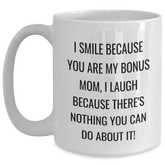 Funny Bonus Mom Gifts White Coffee Mug, 'I Smile Because You Are My Bonus Mom, I Laugh Because There's Nothing You Can Do About It!' - Unique Graduation Gifts from Family, Friends, or Coworkers - Main